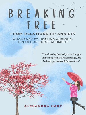 cover image of Breaking Free from Relationship Anxiety--A Journey to Healing Anxious-Preoccupied Attachment